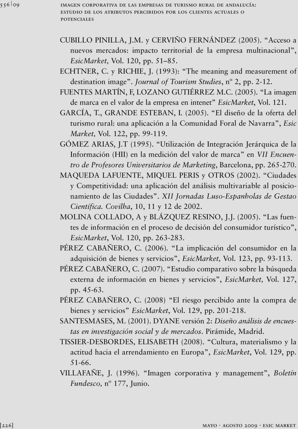 Journal of Tourism Studies, nº 2, pp. 2-12. FUENTES MARTÍN, F, LOZANO GUTIÉRREZ M.C. (2005). La imagen de marca en el valor de la empresa en intenet EsicMarket, Vol. 121. GARCÍA, T.