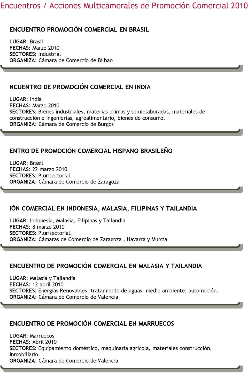 bienes de consumo. ORGANIZA: Cámara de Comercio de Burgos ENTRO DE PROMOCIÓN COMERCIAL HISPANO BRASILEÑO LUGAR: Brasil FECHAS: 22 marzo 2010 SECTORES: Plurisectorial.