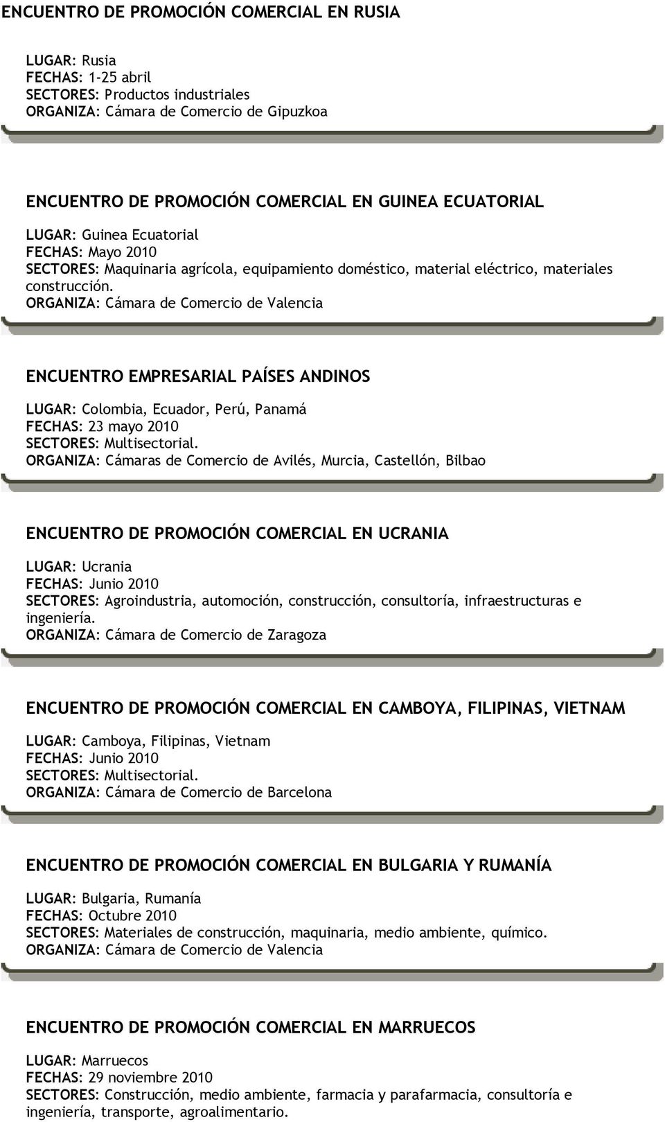 ENCUENTRO EMPRESARIAL PAÍSES ANDINOS LUGAR: Colombia, Ecuador, Perú, Panamá FECHAS: 23 mayo 2010 SECTORES: Multisectorial.