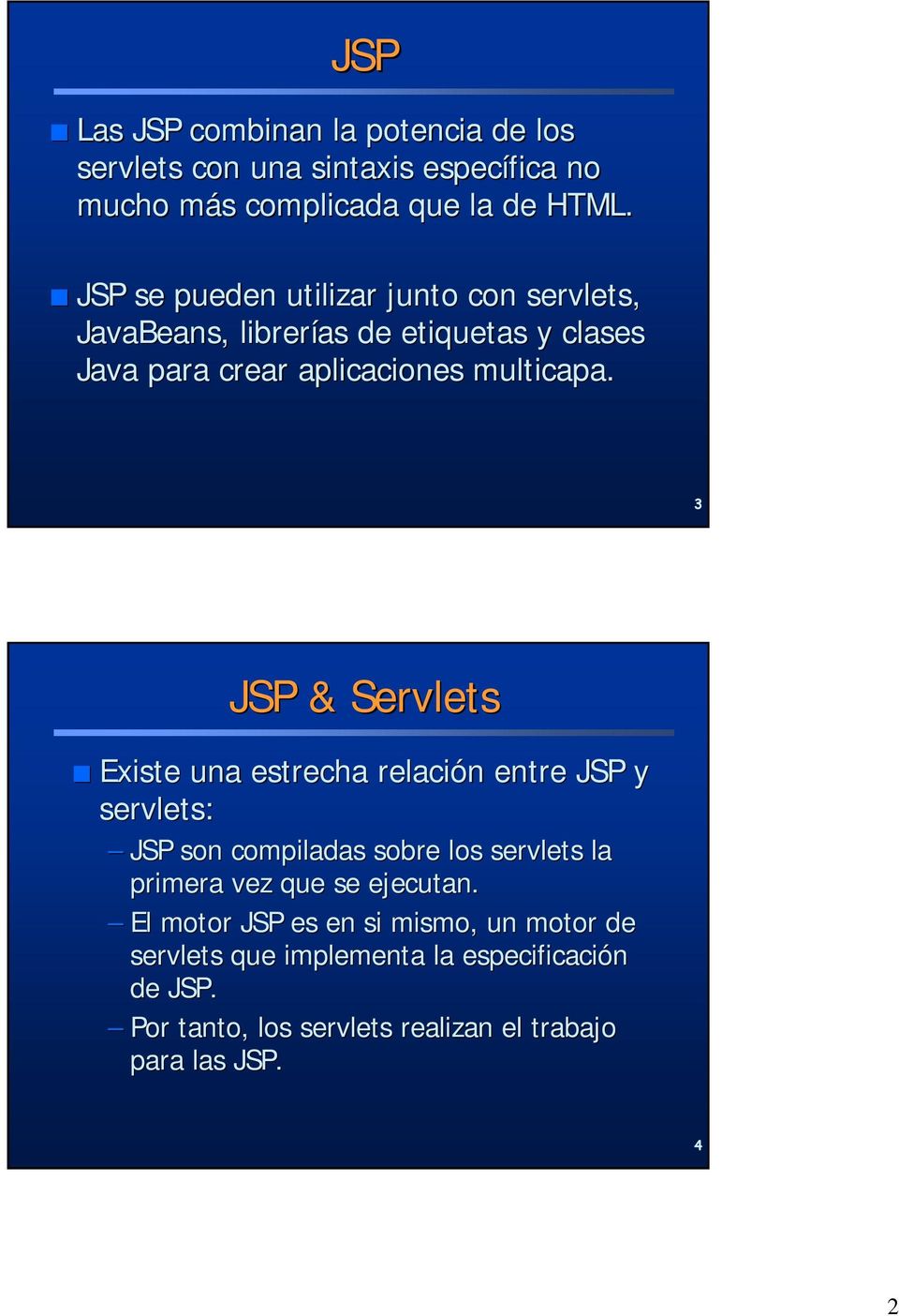 JSP & Servlets Existe una estrecha relación n entre JSP y servlets: JSP son compiladas sobre los servlets la primera vez que se