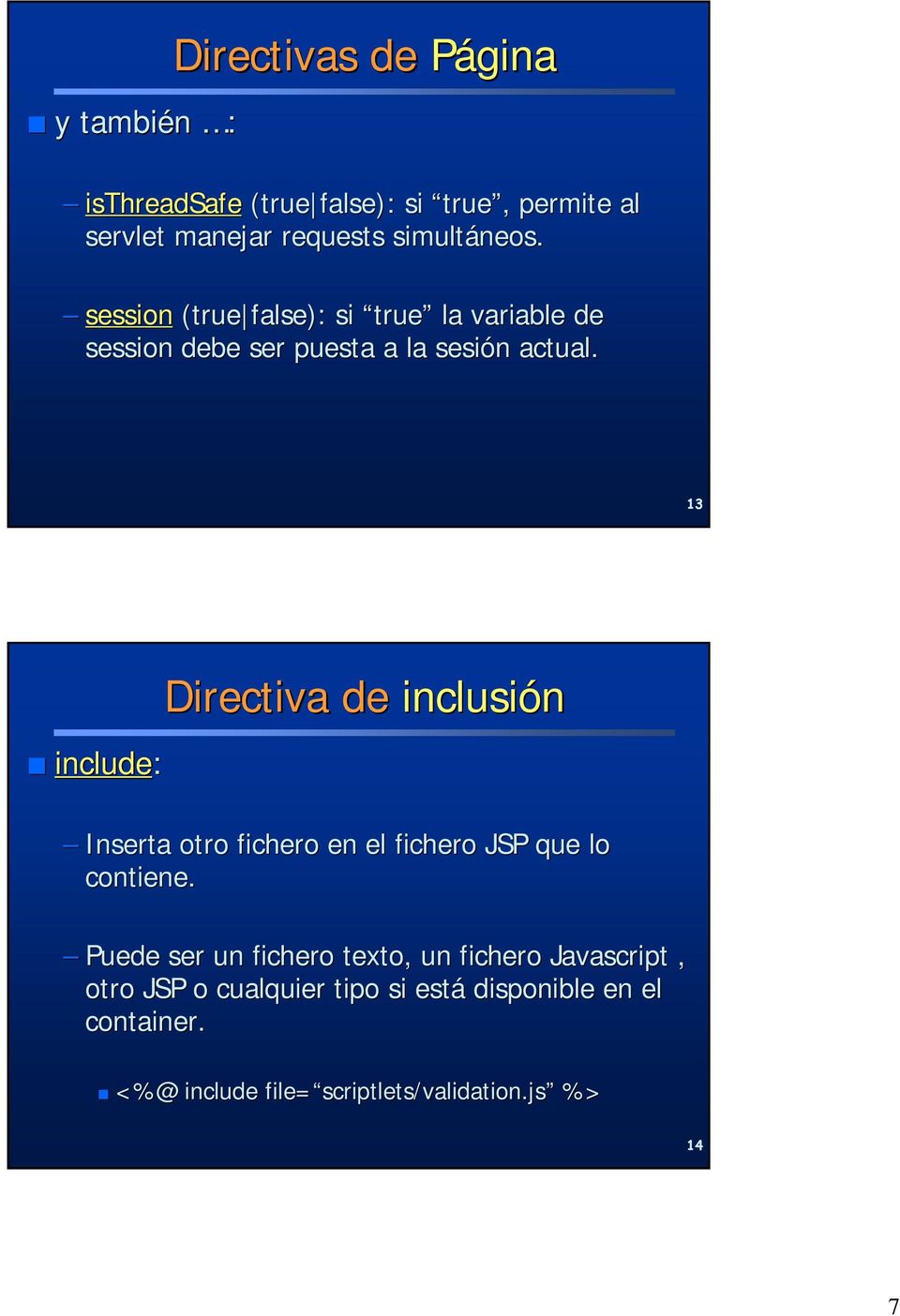 include: Directiva de inclusión Inserta otro fichero en el fichero JSP que lo contiene.