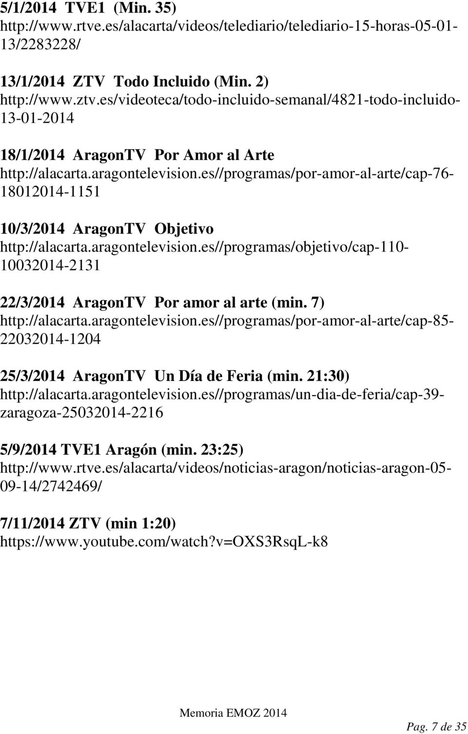es//programas/por-amor-al-arte/cap-76-18012014-1151 10/3/2014 AragonTV Objetivo http://alacarta.aragontelevision.es//programas/objetivo/cap-110-10032014-2131 22/3/2014 AragonTV Por amor al arte (min.