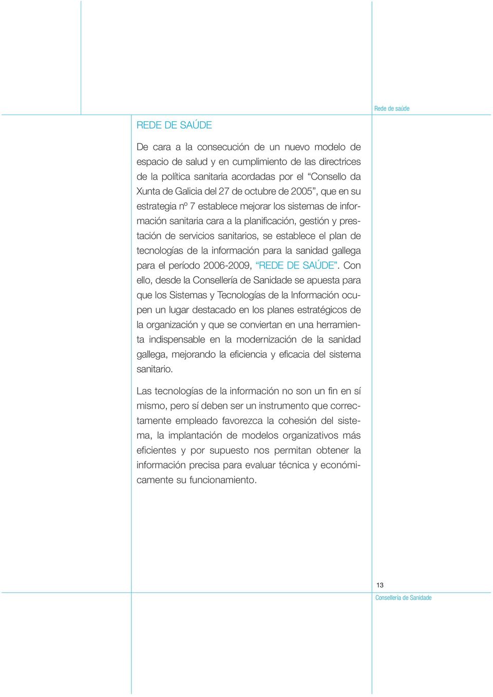 los Sistemas y Tecnologías de la Información ocu- tecnologías de la información para la sanidad gallega para el período 2006-2009, REDE DE SAÚDE.