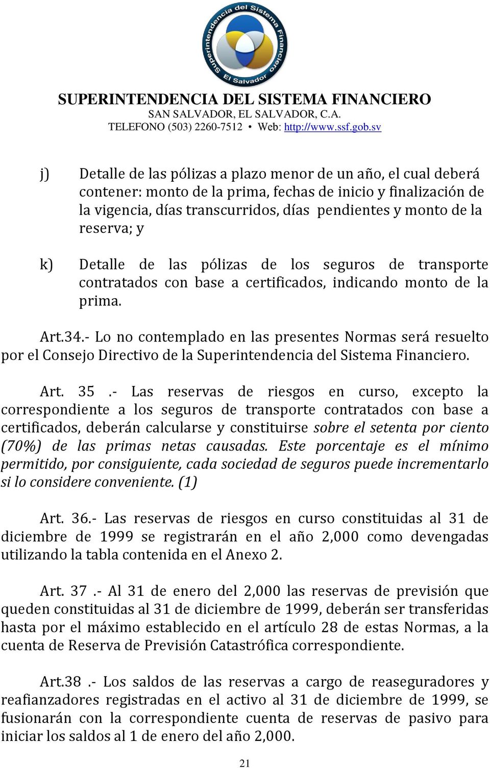 reserva; y k) Detalle de las pólizas de los seguros de transporte contratados con base a certificados, indicando monto de la prima. Art.34.