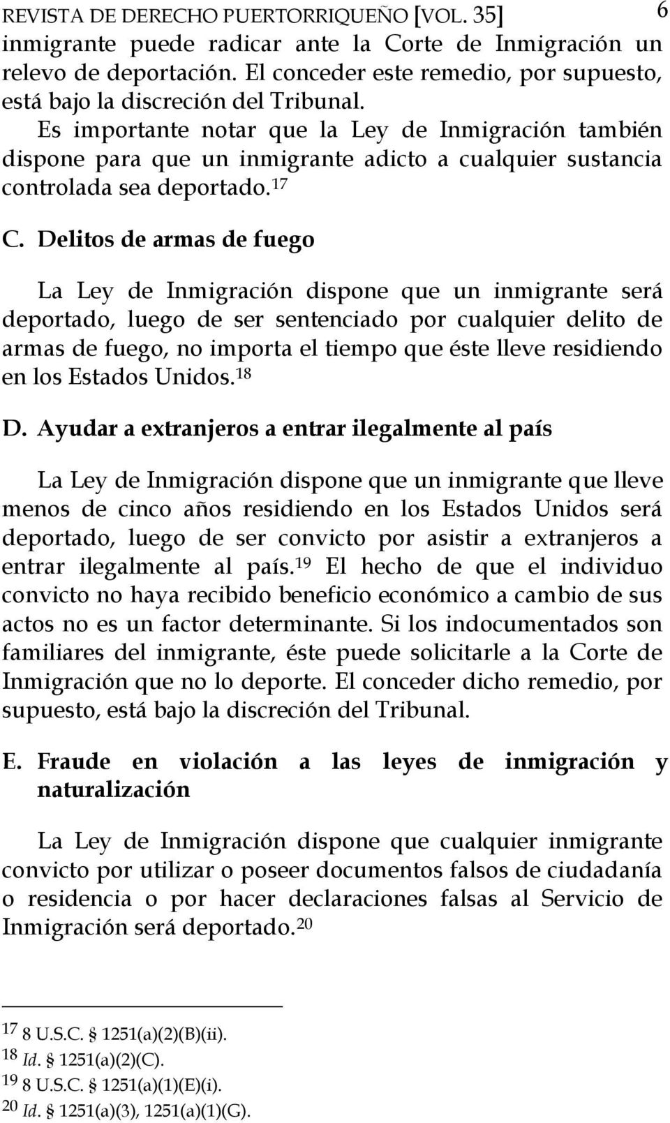Es importante notar que la Ley de Inmigración también dispone para que un inmigrante adicto a cualquier sustancia controlada sea deportado. 17 C.