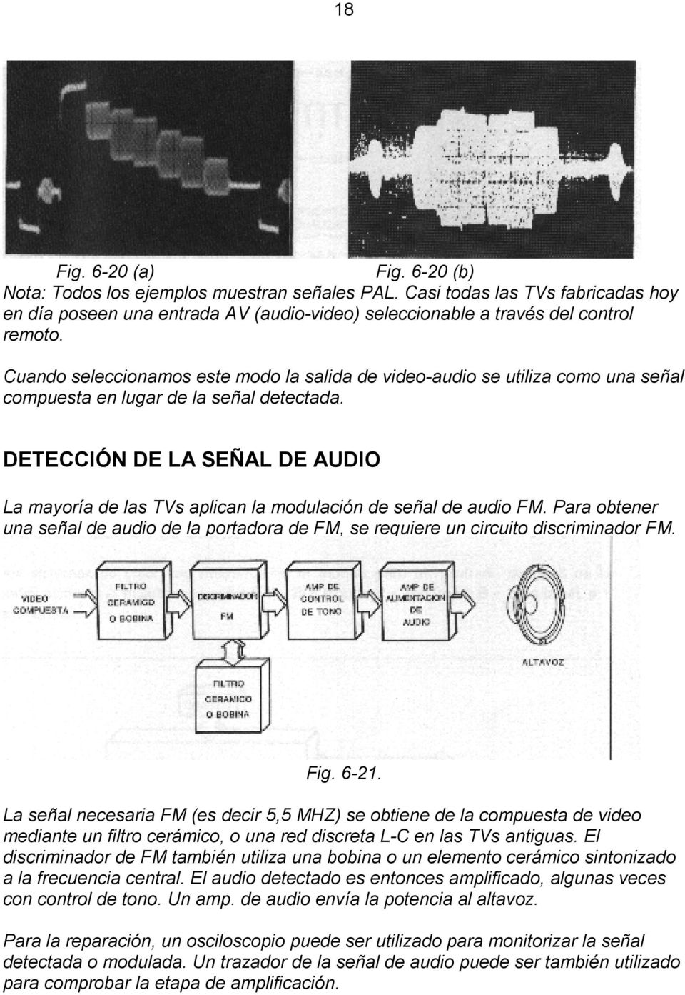DETECCIÓN DE LA SEÑAL DE AUDIO La mayoría de las TVs aplican la modulación de señal de audio FM. Para obtener una señal de audio de la portadora de FM, se requiere un circuito discriminador FM. Fig.