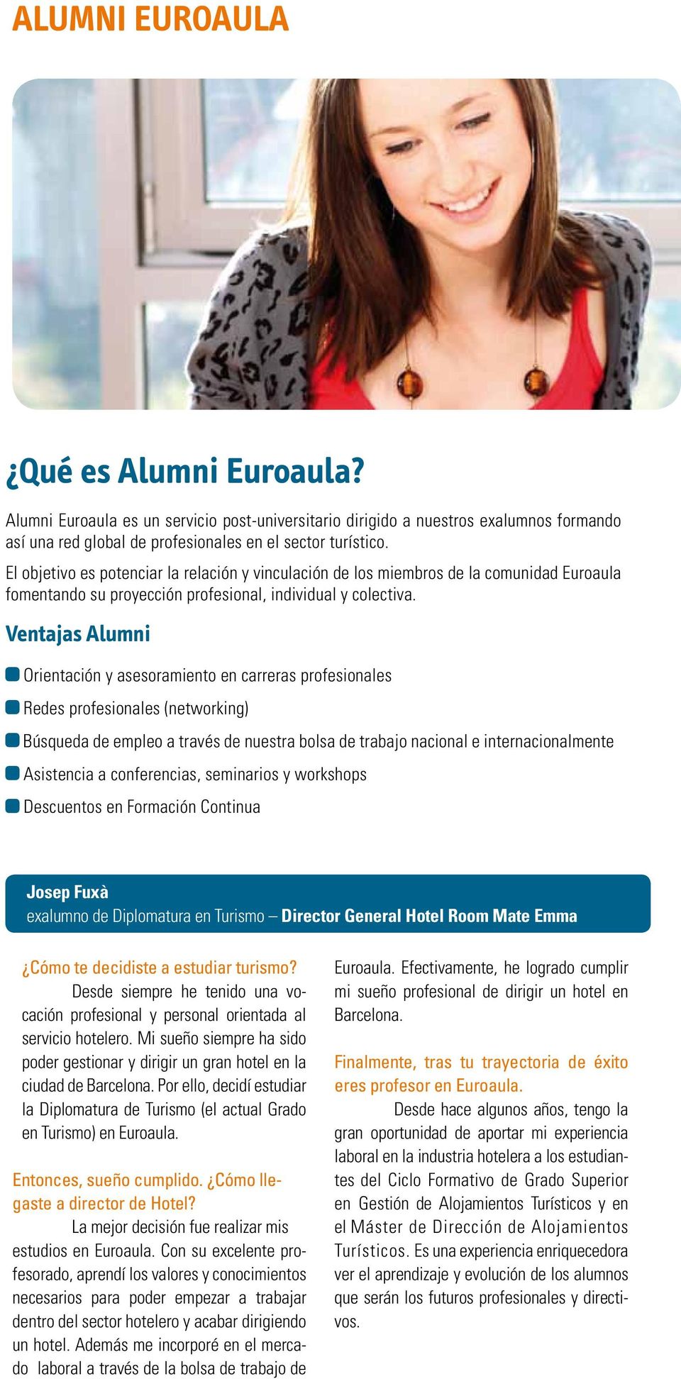 Ventajas Alumni Orientación y asesoramiento en carreras profesionales Redes profesionales (networking) Búsqueda de empleo a través de nuestra bolsa de trabajo nacional e internacionalmente Asistencia