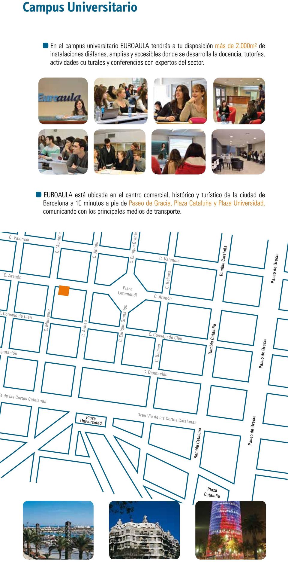 EUROAULA está ubicada en el centro comercial, histórico y turístico de la ciudad de Barcelona a 10 minutos a pie de Paseo de Gracia, Plaza Cataluña y Plaza Universidad, comunicando con los