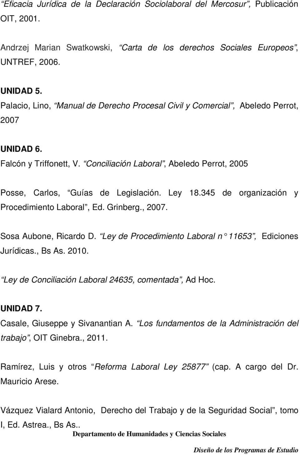 Ley 18.345 de organización y Procedimiento Laboral, Ed. Grinberg., 2007. Sosa Aubone, Ricardo D. Ley de Procedimiento Laboral n 11653, Ediciones Jurídicas., Bs As. 2010.