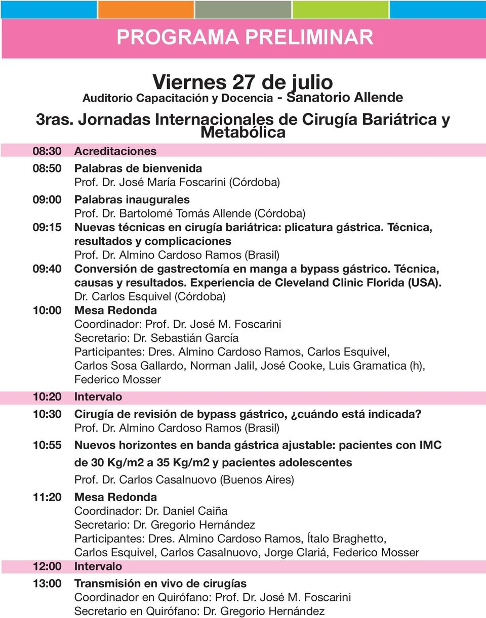José María Foscarini (Córdoba) 09:00 Palabras inaugurales Prof. Dr. Bartolomé Tomás Allende (Córdoba) 09:15 Nuevas técnicas en cirugía bariátrica: plicatura gástrica.