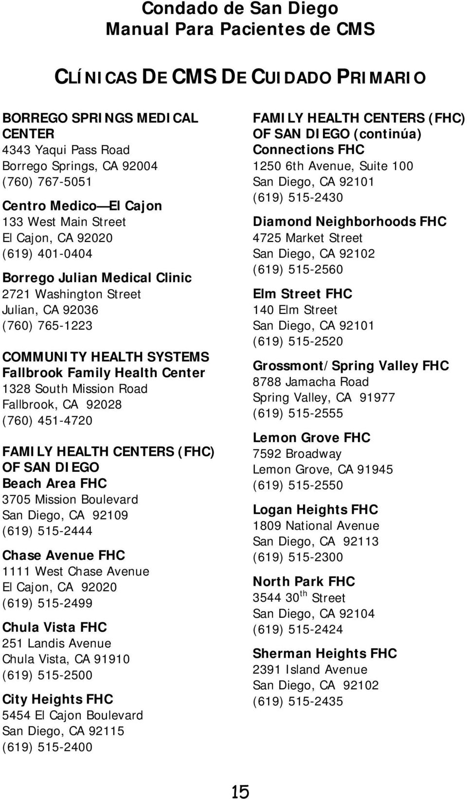 Mission Road Fallbrook, CA 92028 (760) 451-4720 FAMILY HEALTH CENTERS (FHC) OF SAN DIEGO Beach Area FHC 3705 Mission Boulevard San Diego, CA 92109 (619) 515-2444 Chase Avenue FHC 1111 West Chase
