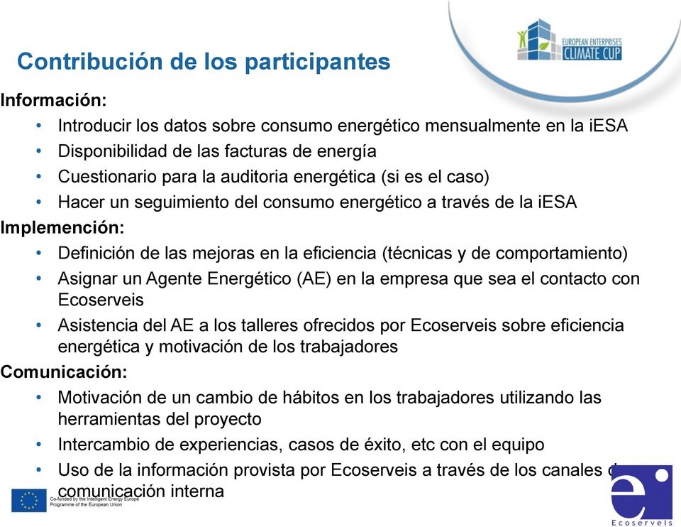 Energético (AE) en la empresa que sea el contacto con Ecoserveis Asistencia del AE a los talleres ofrecidos por Ecoserveis sobre eficiencia energética y motivación de los trabajadores Comunicación: