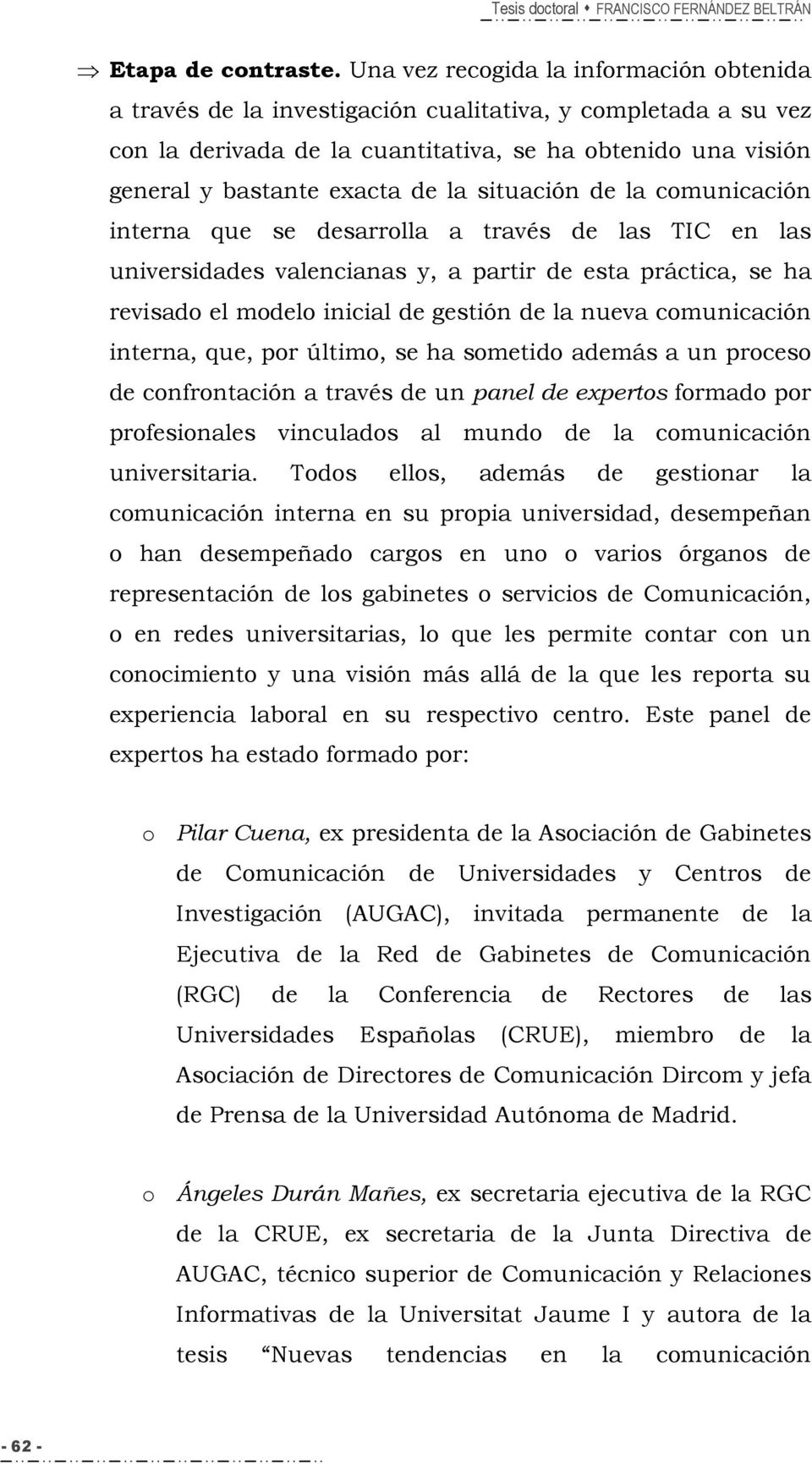situación de la comunicación interna que se desarrolla a través de las TIC en las universidades valencianas y, a partir de esta práctica, se ha revisado el modelo inicial de gestión de la nueva