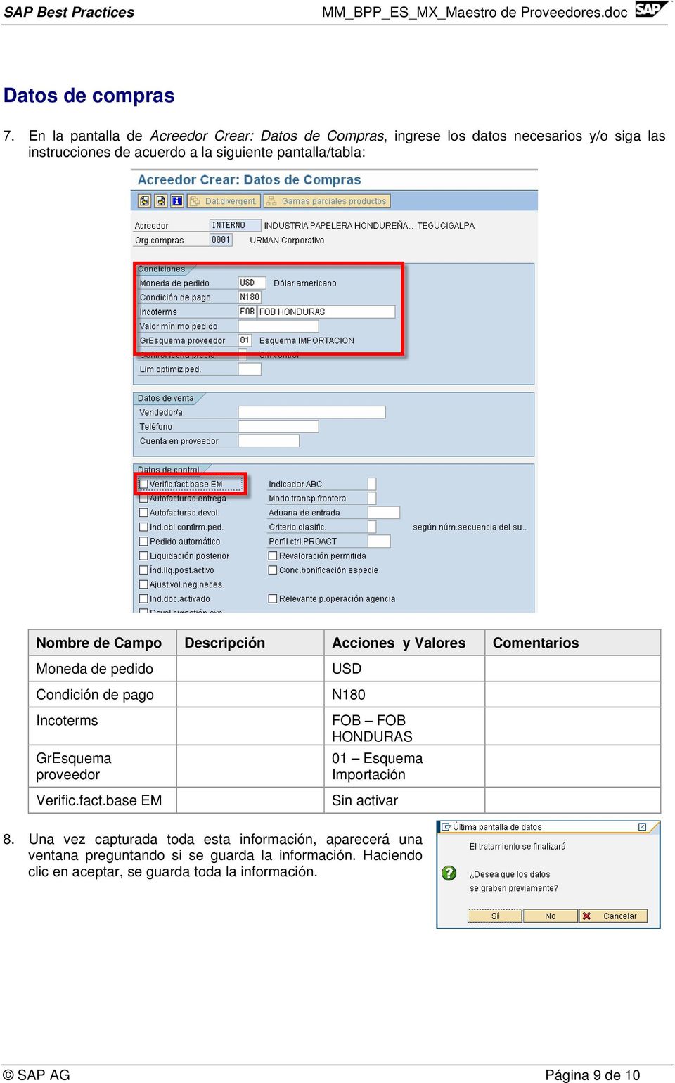siguiente pantalla/tabla: Moneda de pedido Condición de pago Incoterms GrEsquema proveedor Verific.fact.