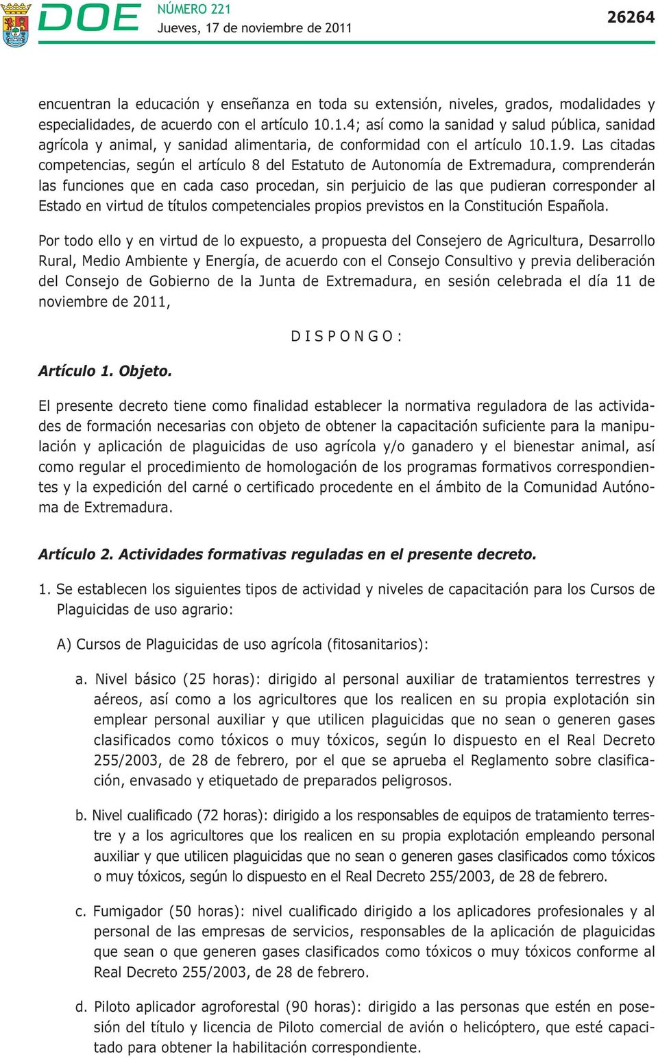 Las citadas competencias, según el artículo 8 del Estatuto de Autonomía de Extremadura, comprenderán las funciones que en cada caso procedan, sin perjuicio de las que pudieran corresponder al Estado