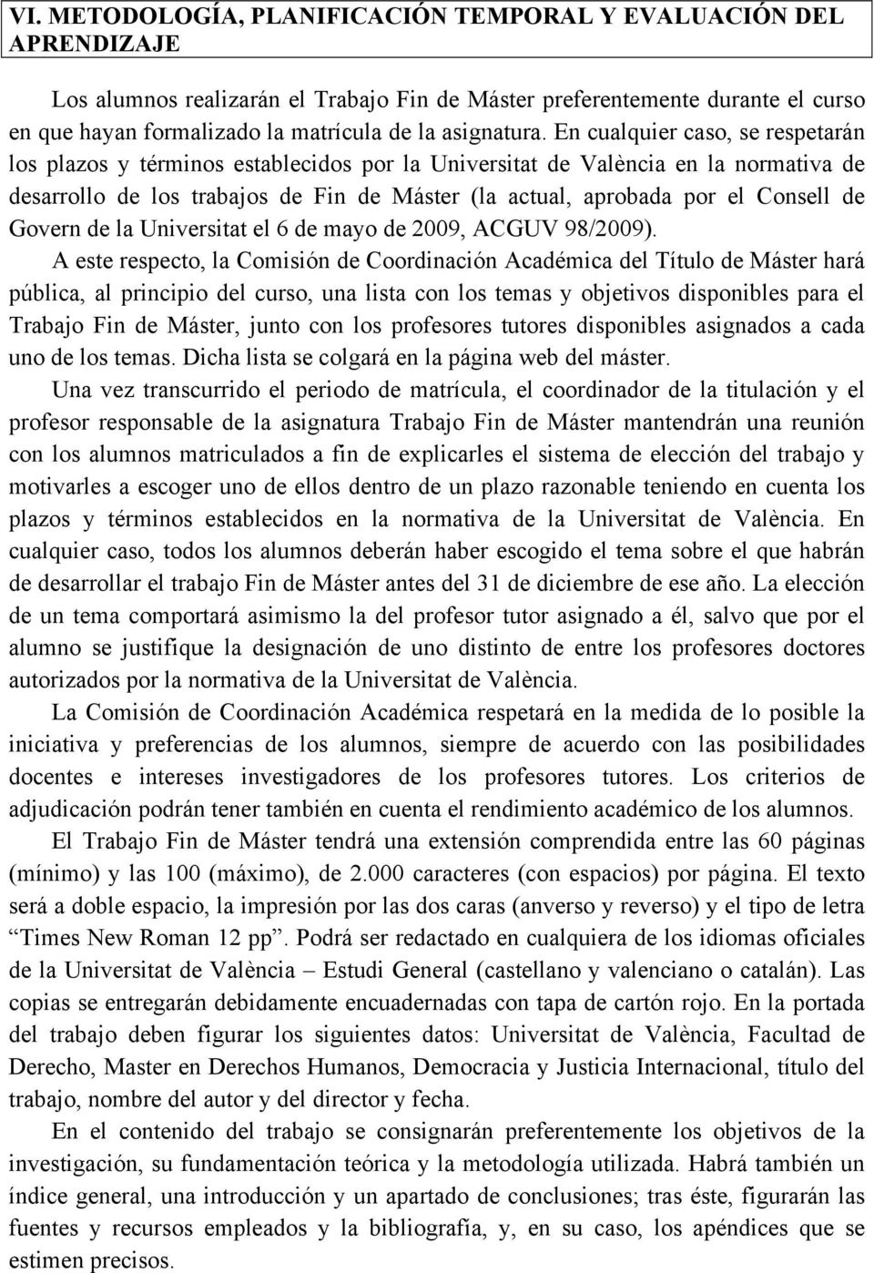 En cualquier caso, se respetarán los plazos y términos establecidos por la Universitat de València en la normativa de desarrollo de los trabajos de Fin de Máster (la actual, aprobada por el Consell