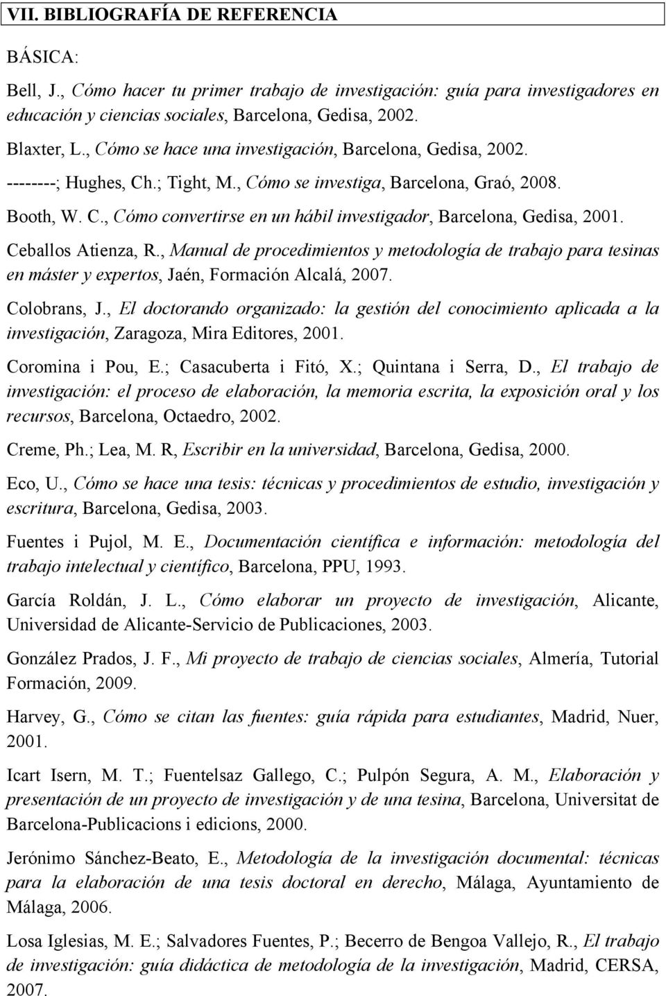 Ceballos Atienza, R., Manual de procedimientos y metodología de trabajo para tesinas en máster y expertos, Jaén, Formación Alcalá, 2007. Colobrans, J.