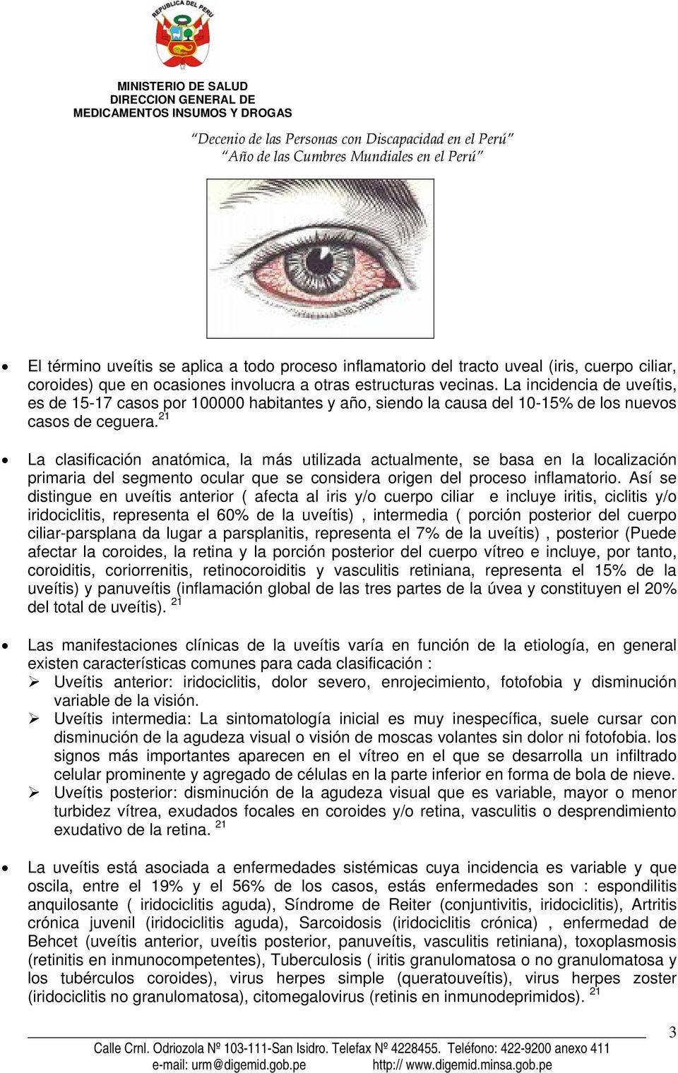 21 La clasificación anatómica, la más utilizada actualmente, se basa en la localización primaria del segmento ocular que se considera origen del proceso inflamatorio.