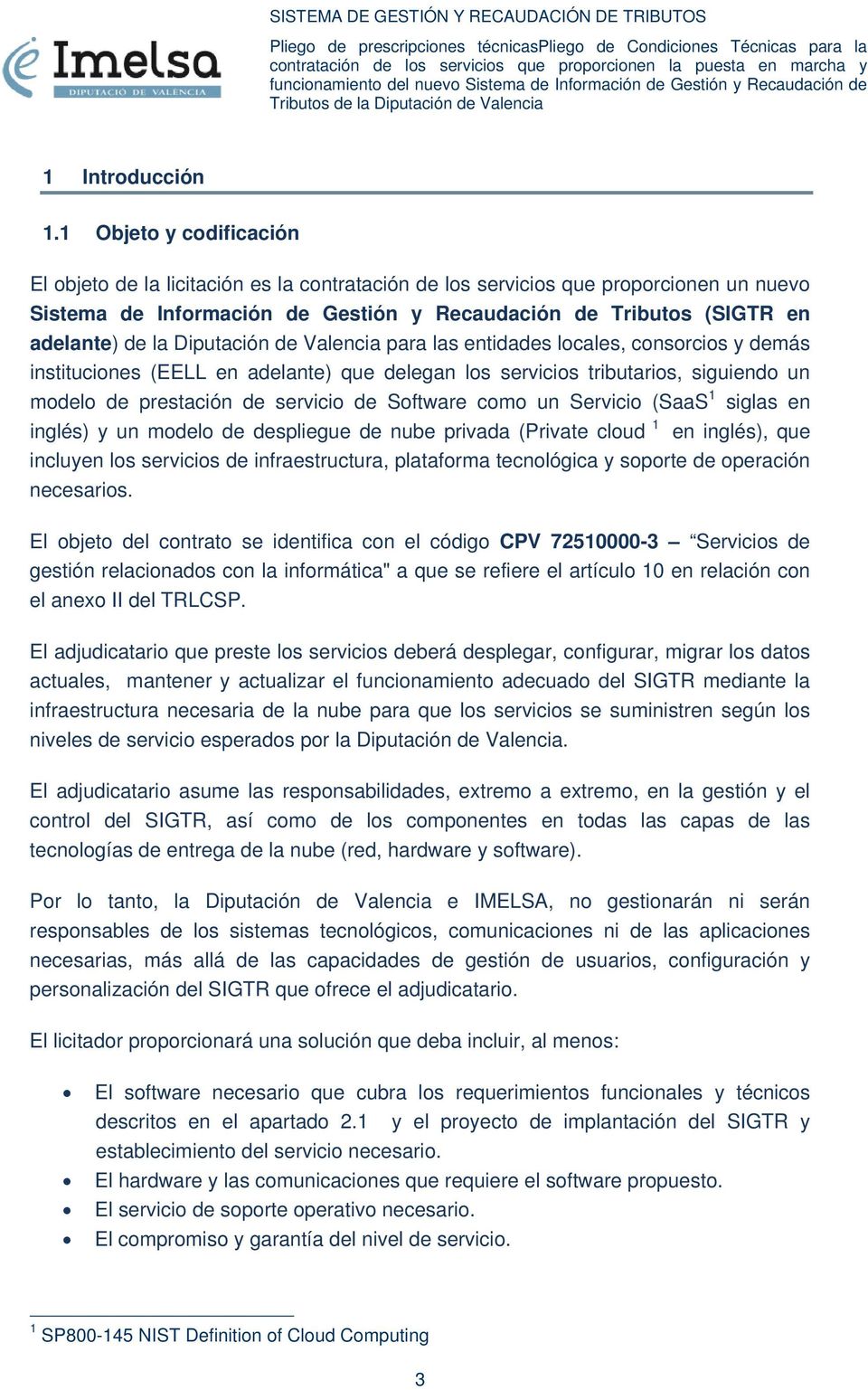 Diputación de Valencia para las entidades locales, consorcios y demás instituciones (EELL en adelante) que delegan los servicios tributarios, siguiendo un modelo de prestación de servicio de Software