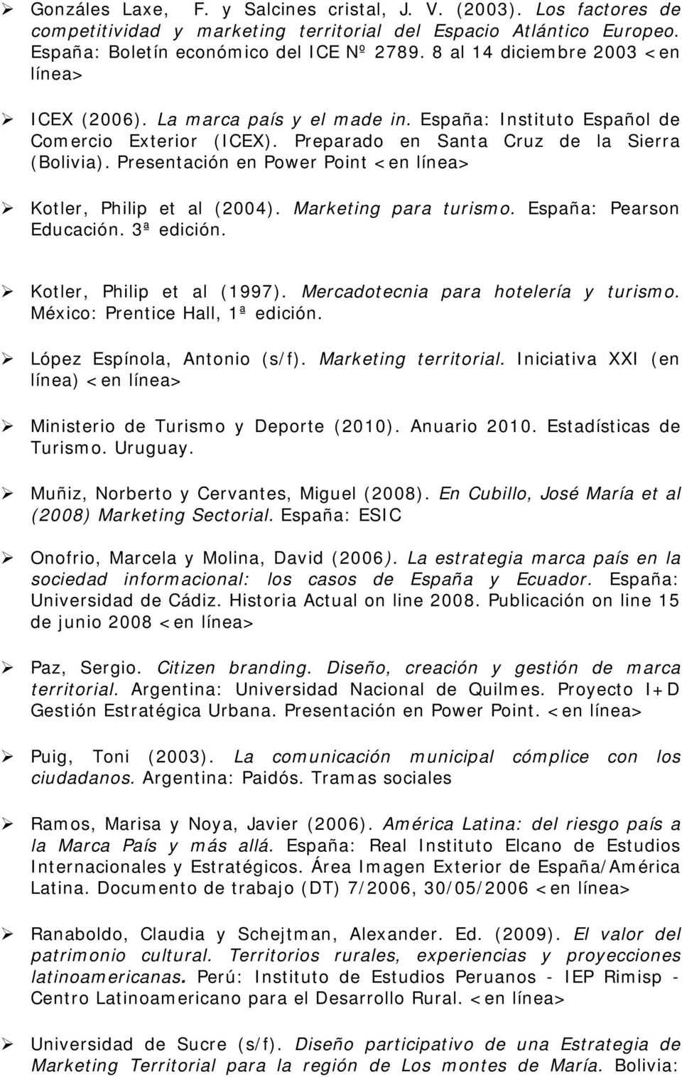 Presentación en Power Point <en Kotler, Philip et al (2004). Marketing para turismo. España: Pearson Educación. 3ª edición. Kotler, Philip et al (1997). Mercadotecnia para hotelería y turismo.