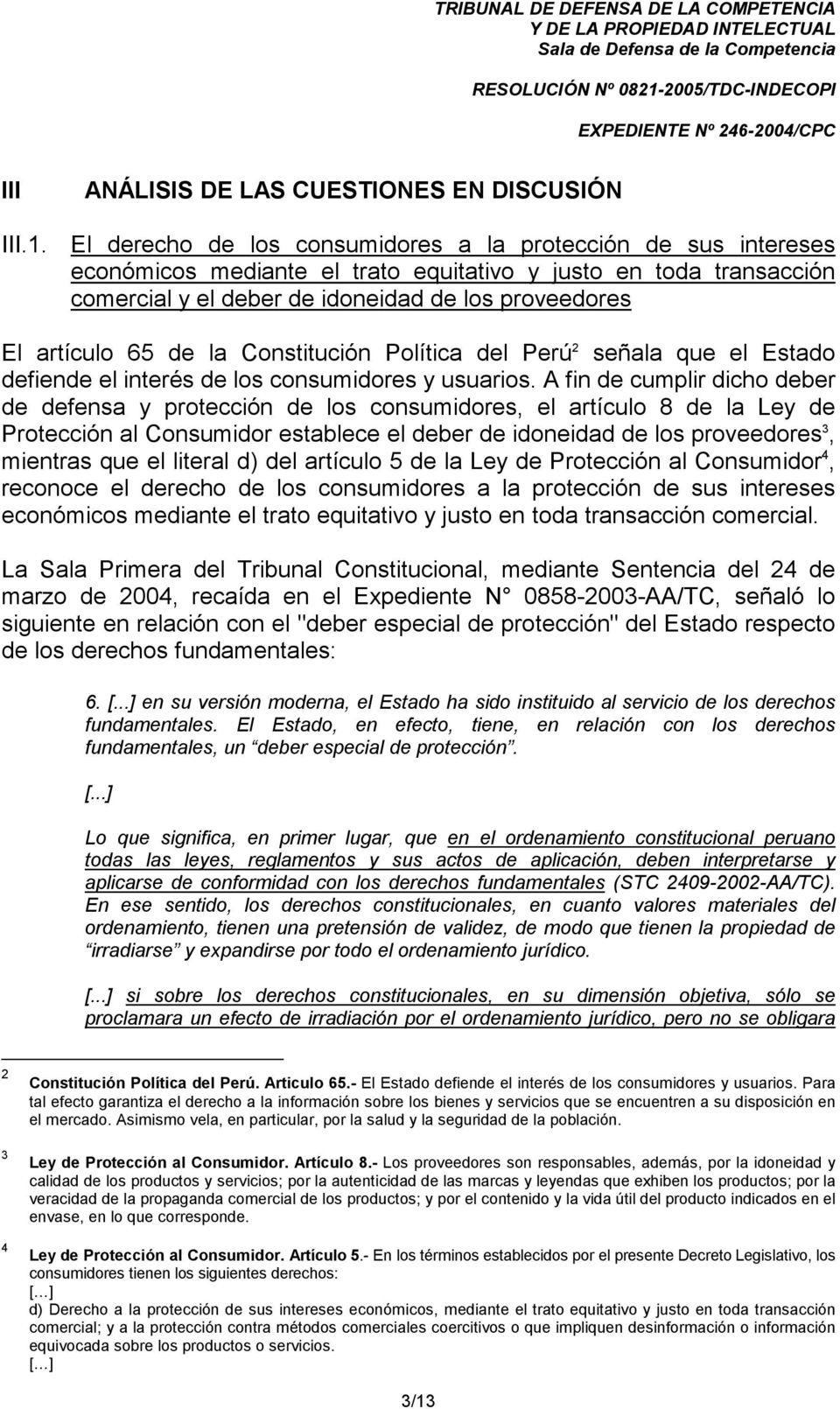 de la Constitución Política del Perú 2 señala que el Estado defiende el interés de los consumidores y usuarios.