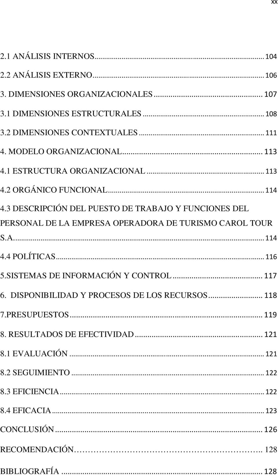 3 DESCRIPCIÓN DEL PUESTO DE TRABAJO Y FUNCIONES DEL PERSONAL DE LA EMPRESA OPERADORA DE TURISMO CAROL TOUR S.A.... 114 4.4 POLÍTICAS... 116 5.SISTEMAS DE INFORMACIÓN Y CONTROL.