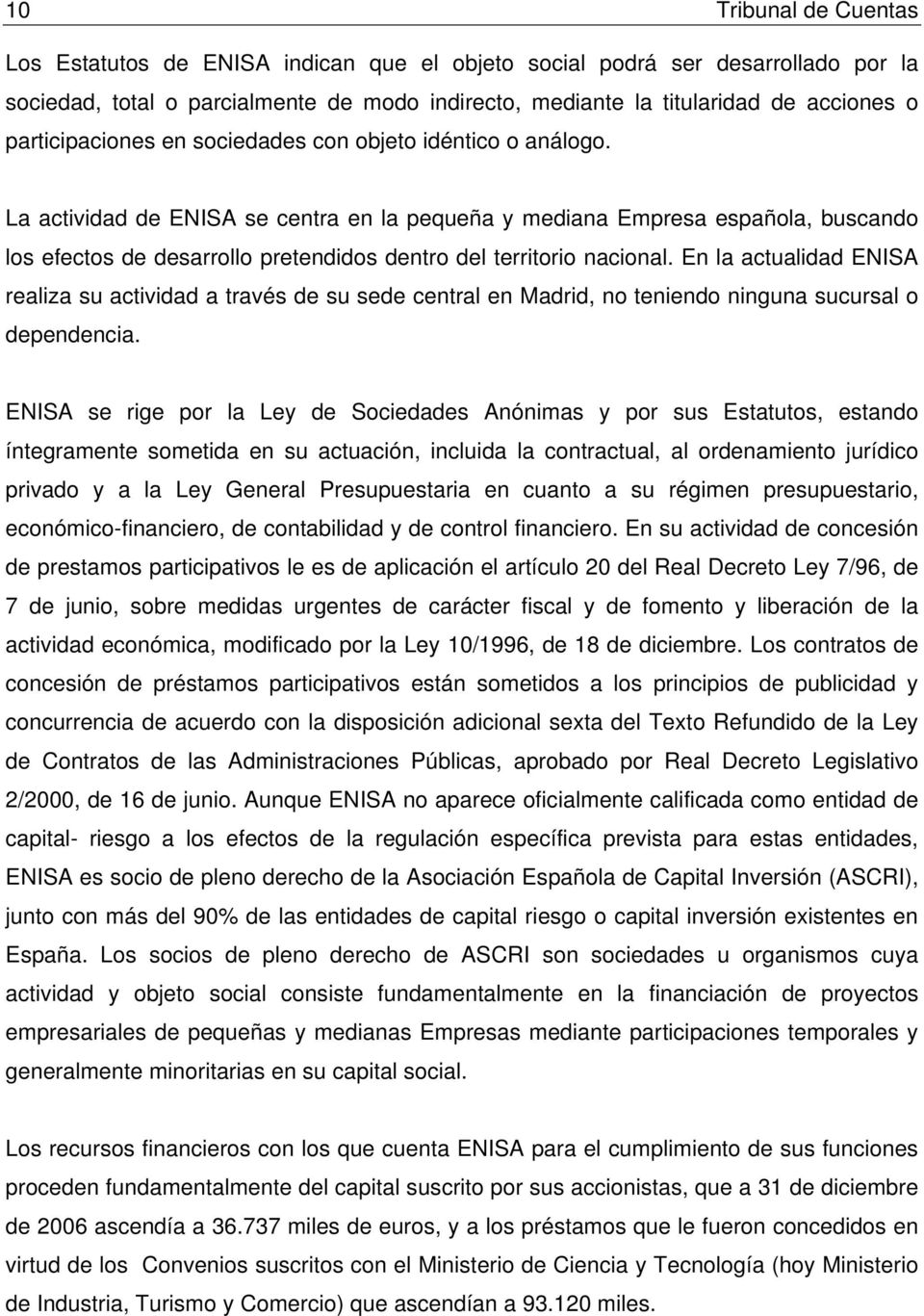 La actividad de ENISA se centra en la pequeña y mediana Empresa española, buscando los efectos de desarrollo pretendidos dentro del territorio nacional.