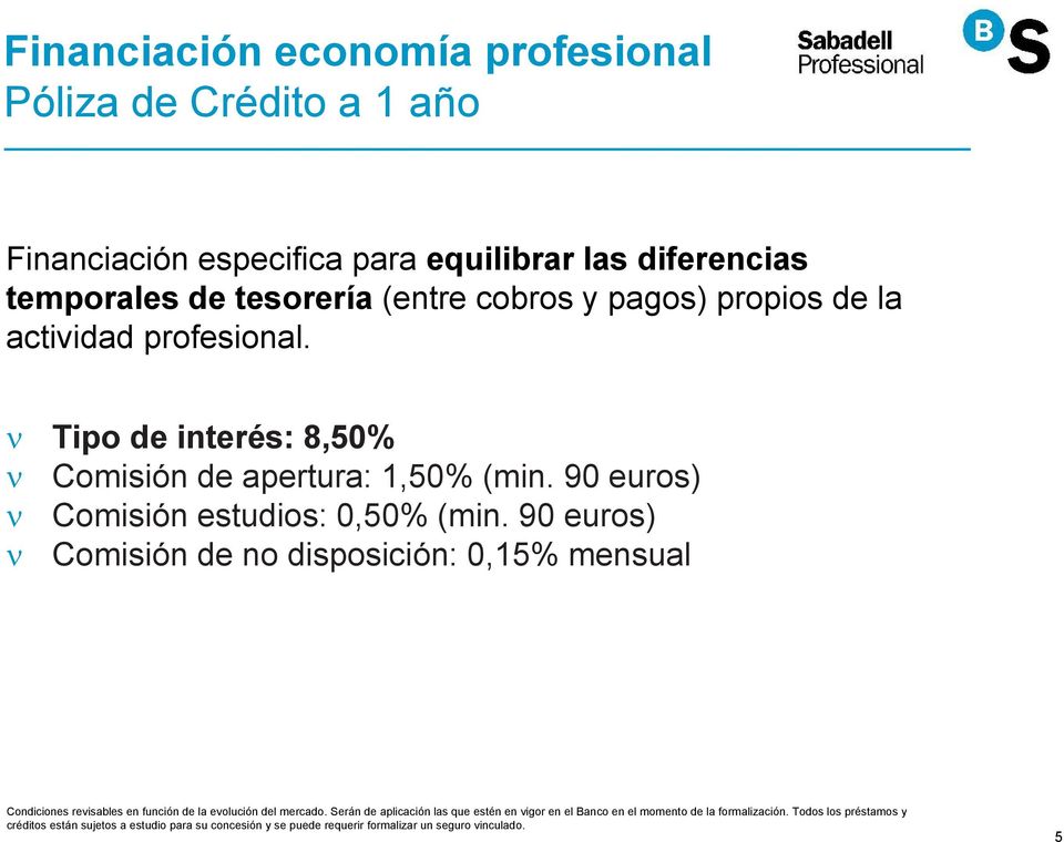 90 euros) Comisión de no disposición: 0,15% mensual Condiciones revisables en función de la evolución del mercado.