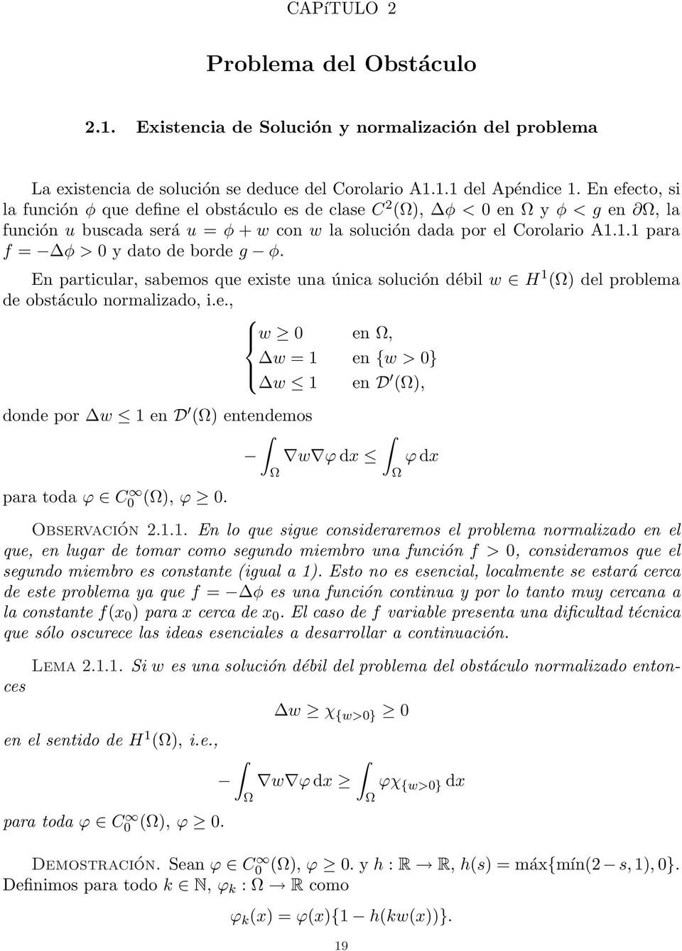 1.1 para f = φ > 0 y dato de borde g φ. En particular, sabemos que existe una única solución débil w H 1 () del problema de obstáculo normalizado, i.e., w 0 en, w = 1 en {w > 0} w 1 en D (), donde por w 1 en D () entendemos w ϕ dx para toda ϕ C 0 (), ϕ 0.