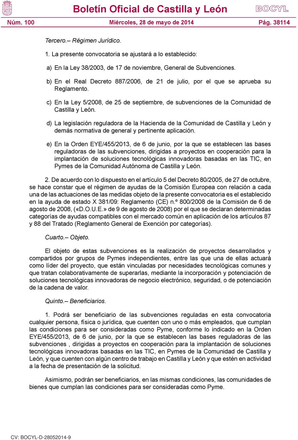d) La legislación reguladora de la Hacienda de la Comunidad de Castilla y León y demás normativa de general y pertinente aplicación.