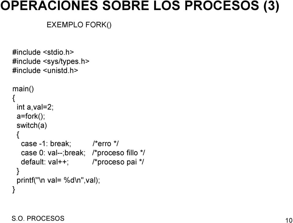 h> main() { int a,val=2; a=fork(); switch(a) { case -1: break; /*erro */