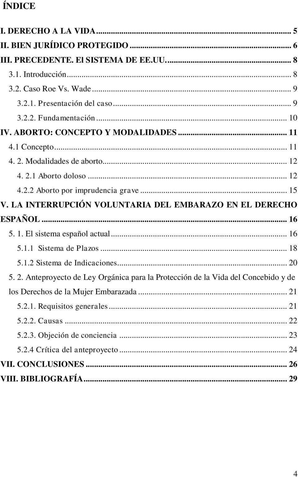 LA INTERRUPCIÓN VOLUNTARIA DEL EMBARAZO EN EL DERECHO ESPAÑOL... 16 5. 1. El sistema español actual... 16 5.1.1 Sistema de Plazos... 18 5.1.2 Sistema de Indicaciones... 20