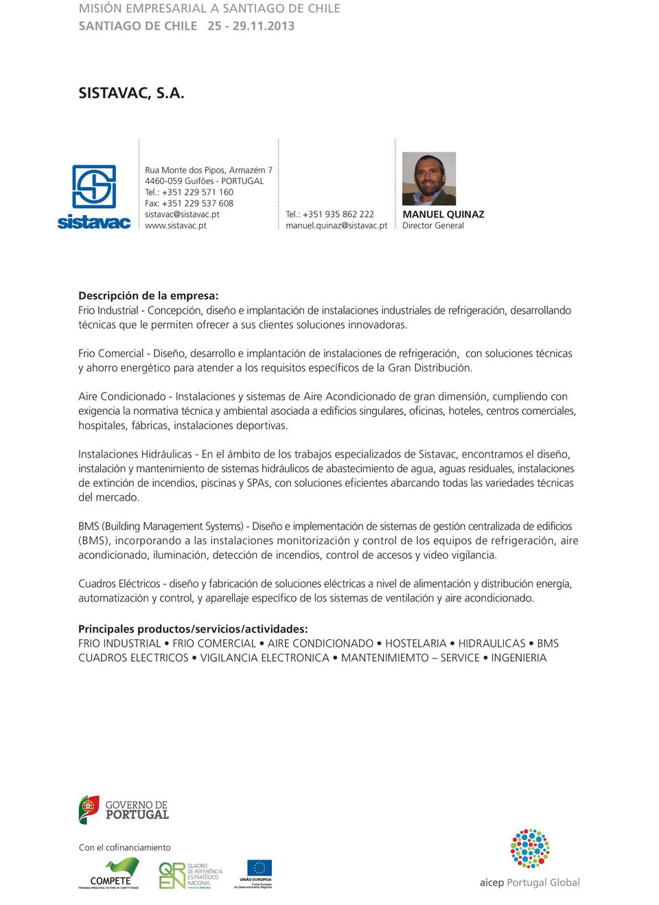 pt MANUEL QUINAZ Director General Frio Industrial - Concepción, diseño e implantación de instalaciones industriales de refrigeración, desarrollando técnicas que le permiten ofrecer a sus clientes