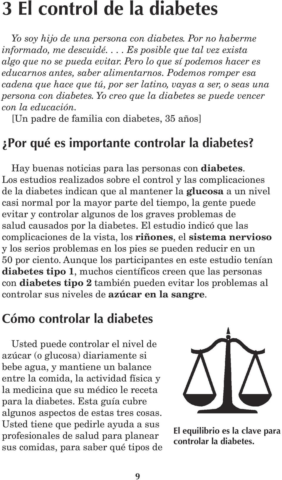 Yo creo que la diabetes se puede vencer con la educación. [Un padre de familia con diabetes, 35 años] Por qué es importante controlar la diabetes? Hay buenas noticias para las personas con diabetes.