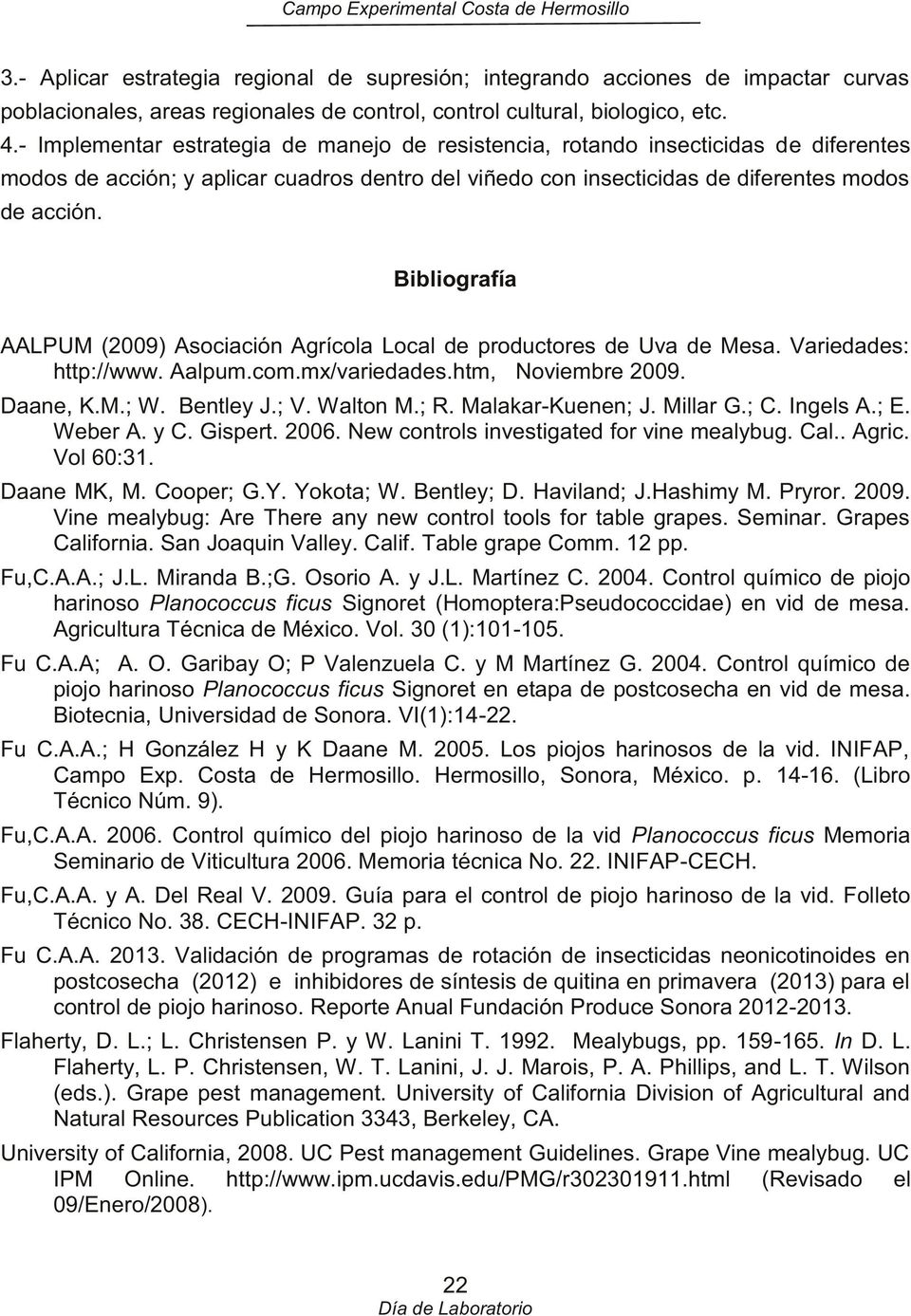 Bibliografía AALPUM (2009) Asociación Agrícola Local de productores de Uva de Mesa. Variedades: http://www. Aalpum.com.mx/variedades.htm, Noviembre 2009. Daane, K.M.; W. Bentley J.; V. Walton M.; R.
