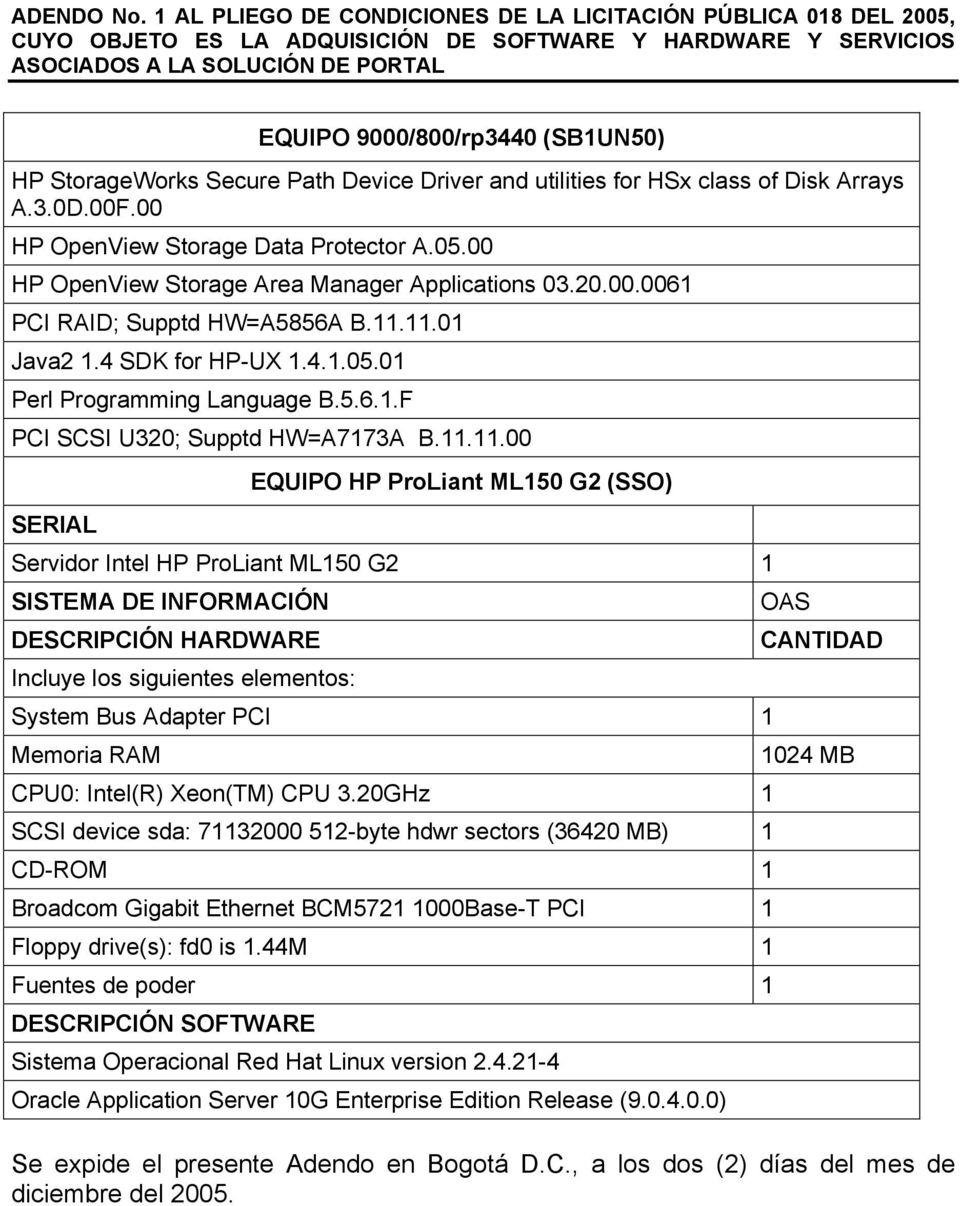 ..00 SERIAL EQUIPO HP ProLiant ML50 G2 (SSO) Servidor Intel HP ProLiant ML50 G2 SISTEMA DE INFORMACIÓN DESCRIPCIÓN HARDWARE Incluye los siguientes elementos: System Bus Adapter PCI Memoria RAM CPU0: