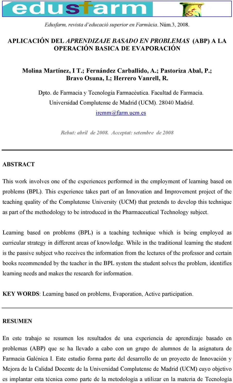 28040 Madrid. iremm@farm.ucm.es Rebut: abril de 2008. Acceptat: setembre de 2008 ABSTRACT This work involves one of the experiences performed in the employment of learning based on problems (BPL).