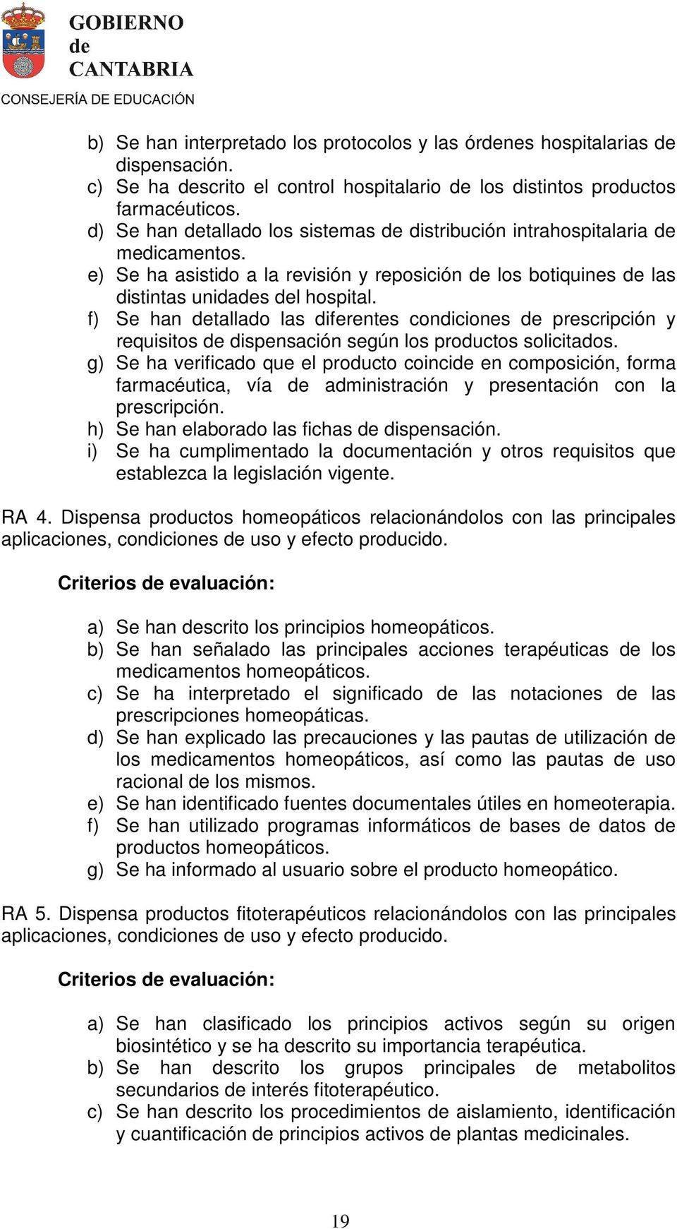 f) Se han detallado las diferentes condiciones de prescripción y requisitos de dispensación según los productos solicitados.