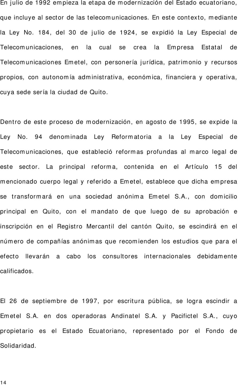 propios, con autonomía administrativa, económica, financiera y operativa, cuya sede sería la ciudad de Quito. Dentro de este proceso de modernización, en agosto de 1995, se expide la Ley No.