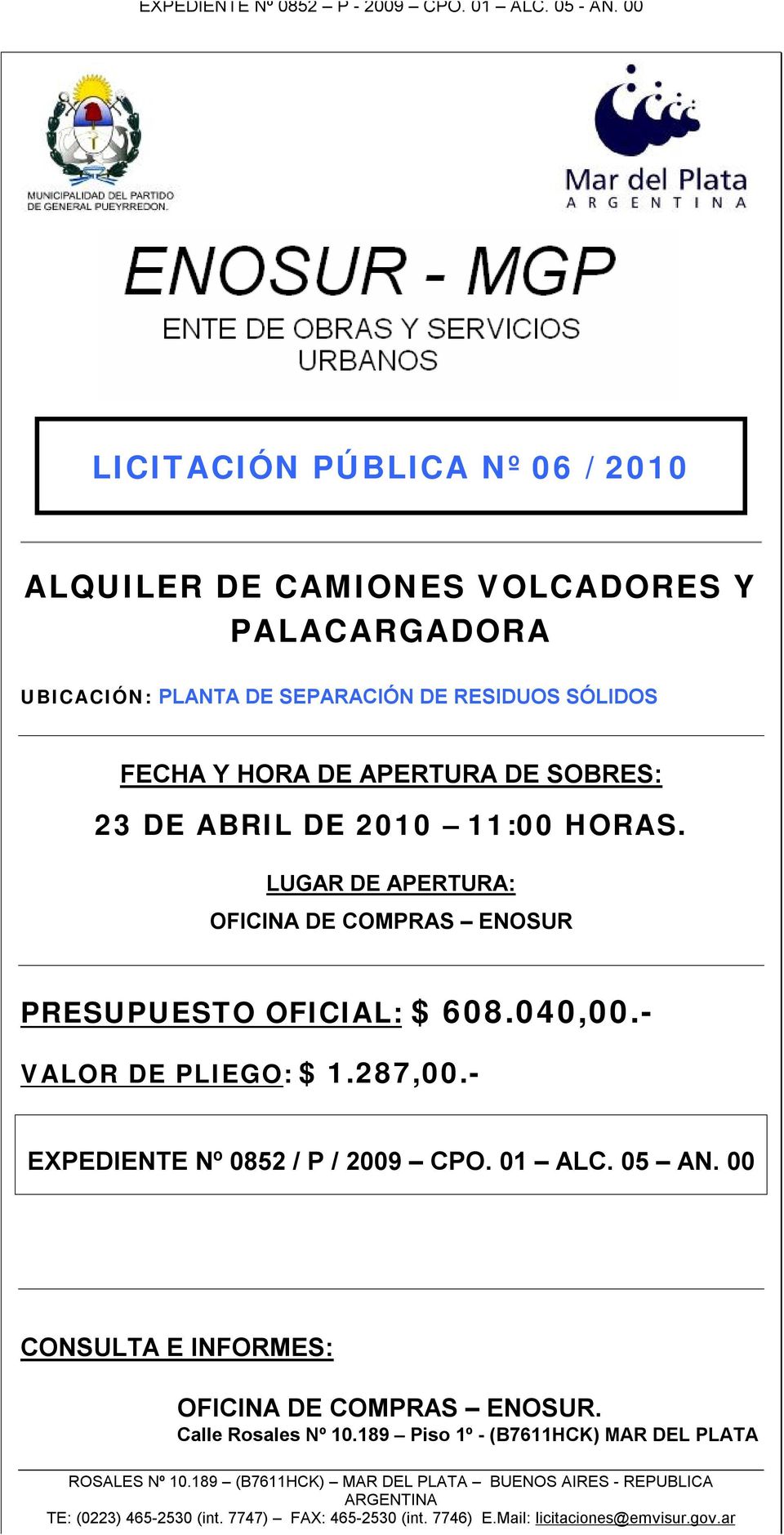HORAS. LUGAR DE APERTURA: OFICINA DE COMPRAS ENOSUR PRESUPUESTO OFICIAL: $ 608.040,00.- VALOR DE PLIEGO: $ 1.287,00.- EXPEDIENTE Nº 0852 / P / 2009 CPO. 01 ALC.