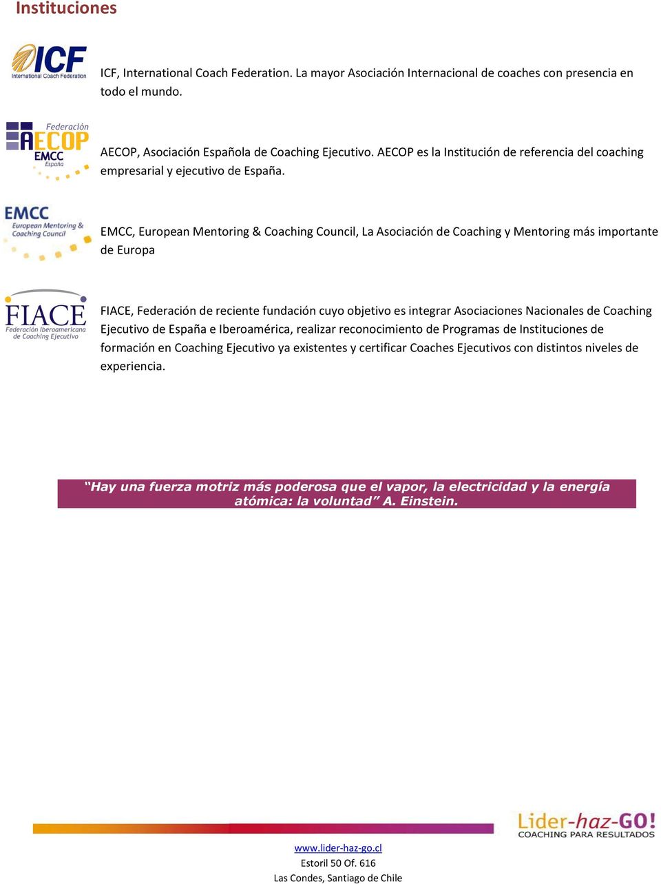 EMCC, European Mentoring & Coaching Council, La Asociación de Coaching y Mentoring más importante de Europa FIACE, Federación de reciente fundación cuyo objetivo es integrar Asociaciones Nacionales