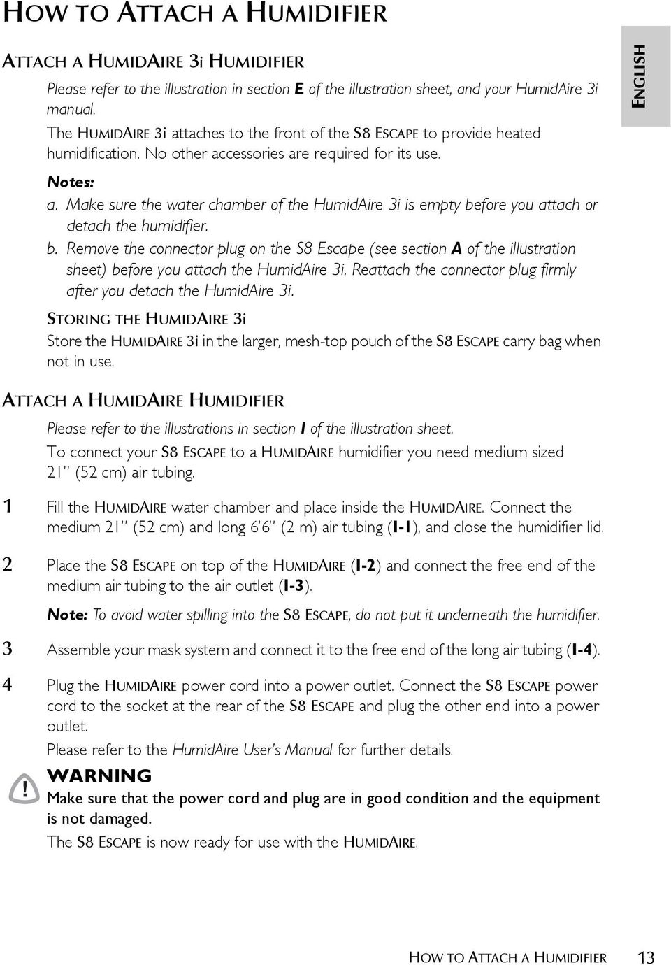 Make sure the water chamber of the HumidAire 3i is empty before you attach or detach the humidifier. b. Remove the connector plug on the S8 Escape (see section A of the illustration sheet) before you attach the HumidAire 3i.