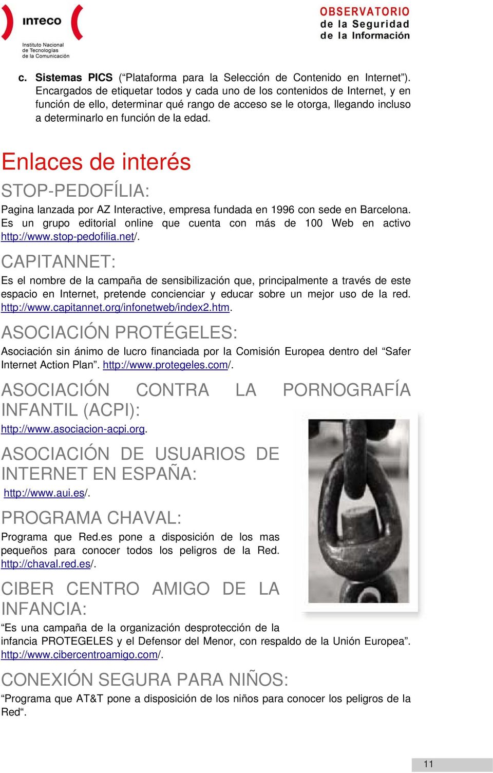 Enlaces de interés STOP-PEDOFÍLIA: Pagina lanzada por AZ Interactive, empresa fundada en 1996 con sede en Barcelona. Es un grupo editorial online que cuenta con más de 100 Web en activo http://www.
