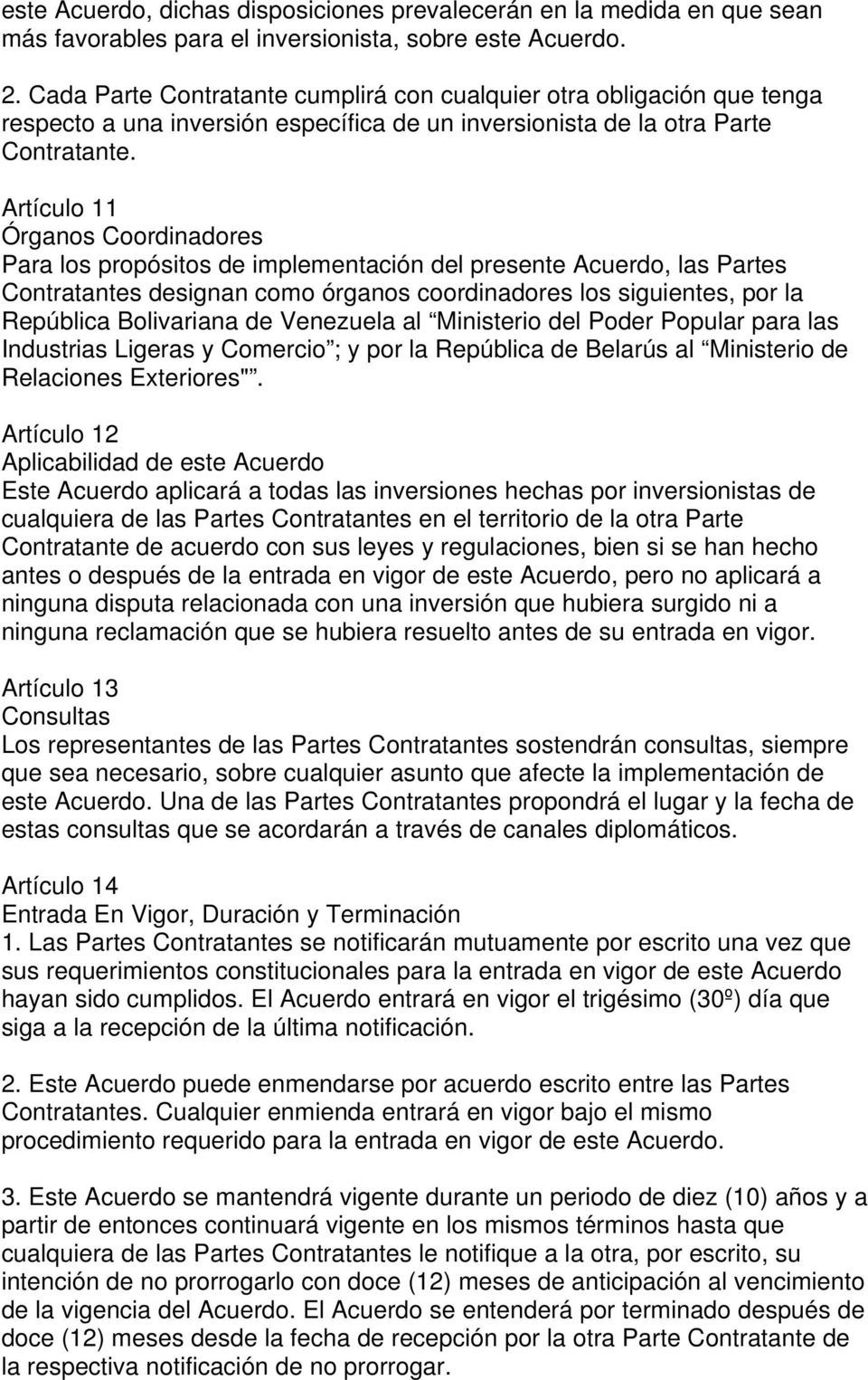 Artículo 11 Órganos Coordinadores Para los propósitos de implementación del presente Acuerdo, las Partes Contratantes designan como órganos coordinadores los siguientes, por la República Bolivariana