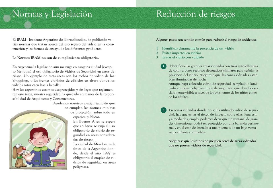 En Argentina la legislación aún no exige en ninguna ciudad (excepto Mendoza) el uso obligatorio de Vidrios de Seguridad en áreas de riesgo.