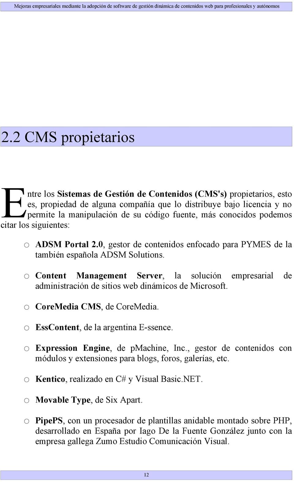 Content Management Server, la solución empresarial de administración de sitios web dinámicos de Microsoft. CoreMedia CMS, de CoreMedia. EssContent, de la argentina E-ssence.
