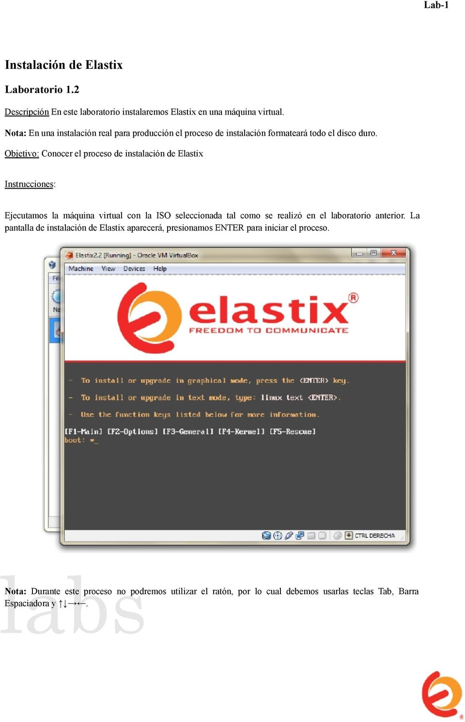 Objetivo: Conocer el proceso de instalación de Elastix Instrucciones: Ejecutamos la máquina virtual con la ISO seleccionada tal como se realizó en el