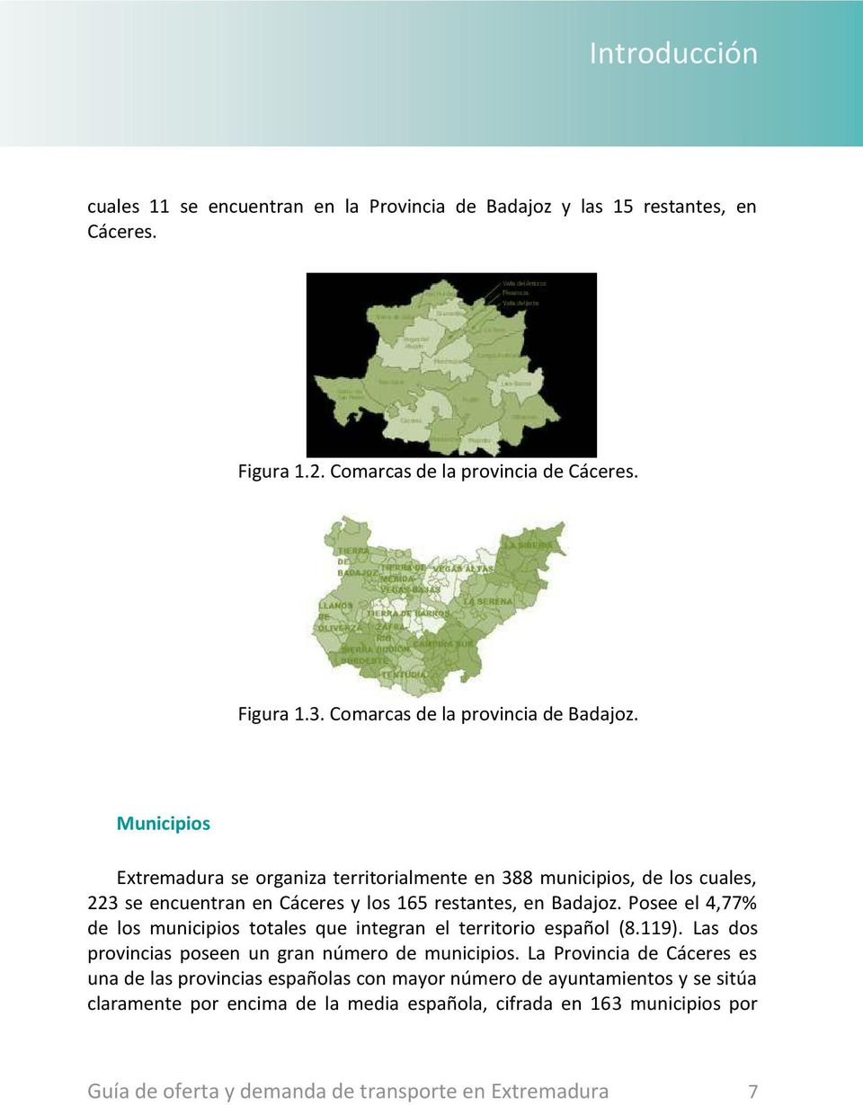 Municipios Extremadura se organiza territorialmente en 388 municipios, de los cuales, 223 se encuentran en Cáceres y los 165 restantes, en Badajoz.