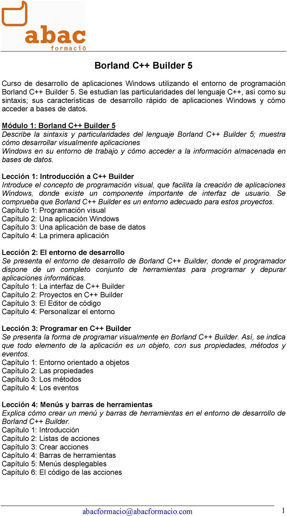 TEMARIO Módulo 1: Borland C++ Builder 5 Describe la sintaxis y particularidades del lenguaje Borland C++ Builder 5; muestra cómo desarrollar visualmente aplicaciones Windows en su entorno de trabajo
