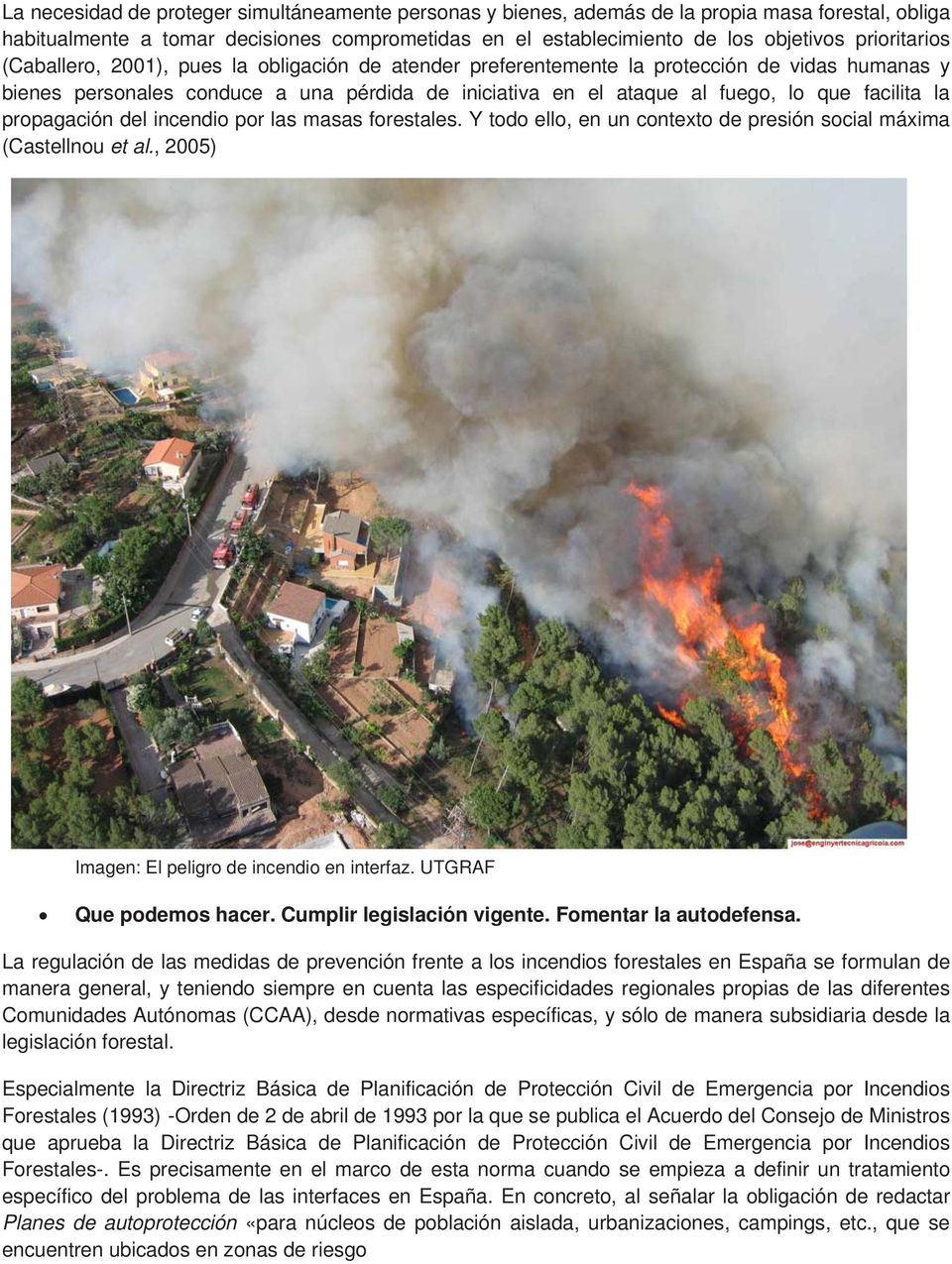 facilita la propagación del incendio por las masas forestales. Y todo ello, en un contexto de presión social máxima (Castellnou et al., 2005) Imagen: El peligro de incendio en interfaz.